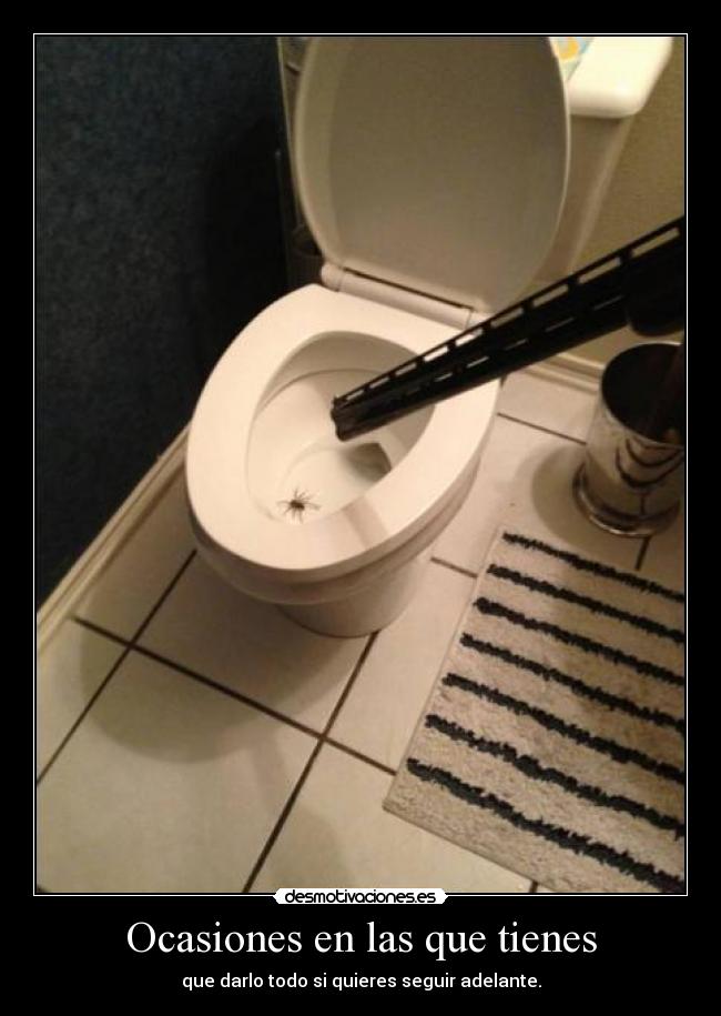 Ocasiones en las que tienes - que darlo todo si quieres seguir adelante.
