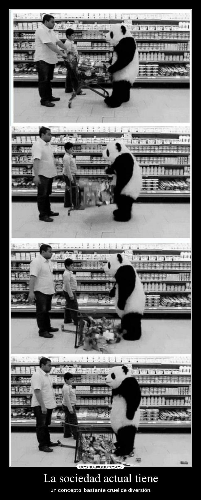 La sociedad actual tiene - un concepto bastante cruel de diversión.