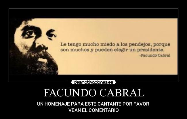 FACUNDO CABRAL - UN HOMENAJE PARA ESTE CANTANTE POR FAVOR
VEAN EL COMENTARIO