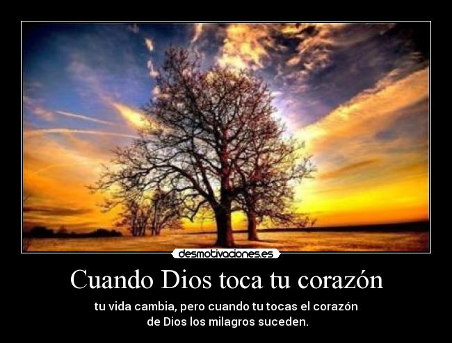 Cuando Dios toca tu corazón - tu vida cambia, pero cuando tu tocas el corazón
de Dios los milagros suceden.