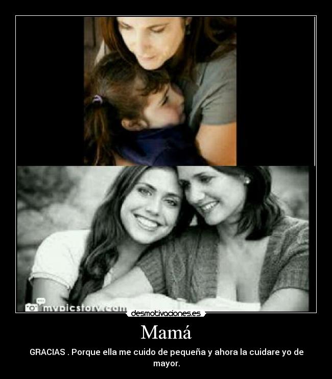 Mamá - GRACIAS . Porque ella me cuido de pequeña y ahora la cuidare yo de mayor.