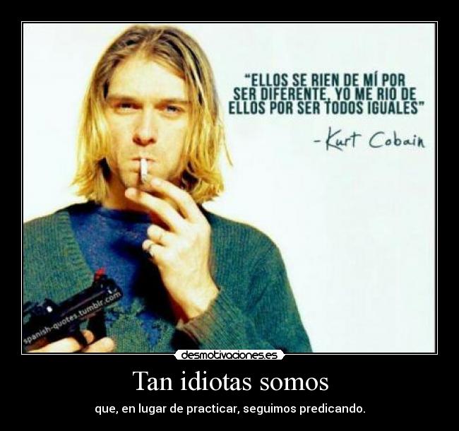 Tan idiotas somos -