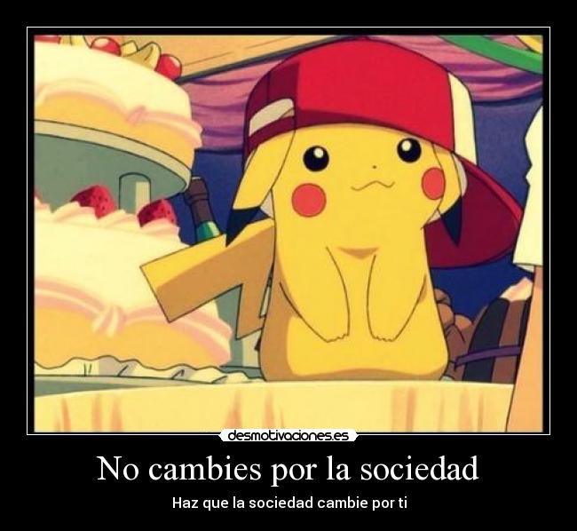 carteles sociedad pokemon pikachu gorra ash ketchum cambies sociedad haz cambie por diferente personalidad desmotivaciones