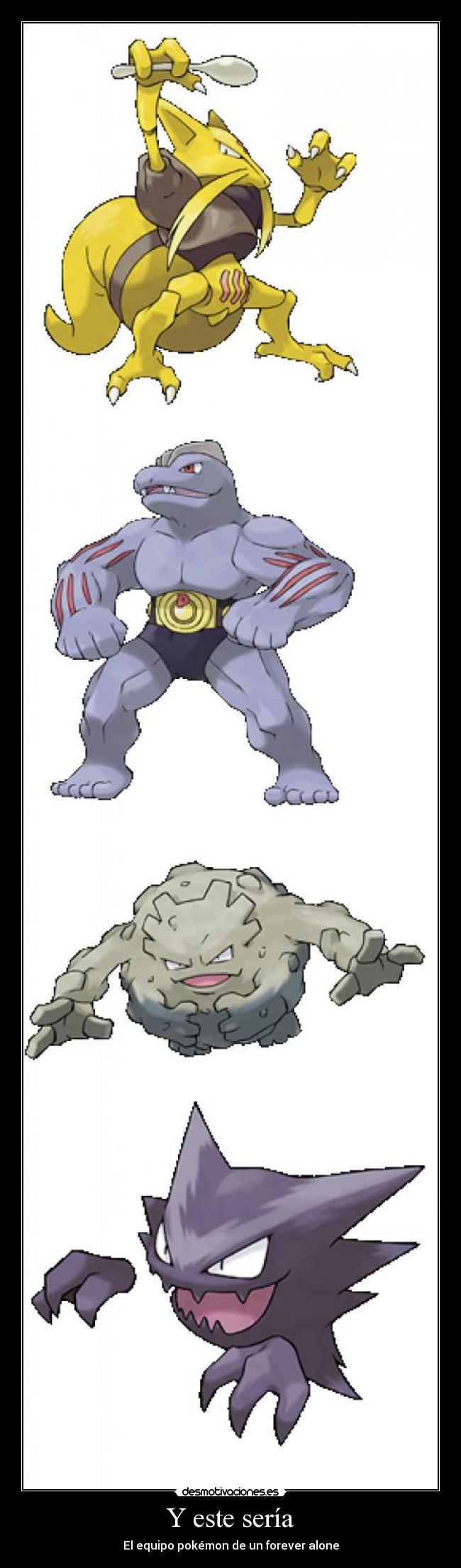 Y este sería - El equipo pokémon de un forever alone