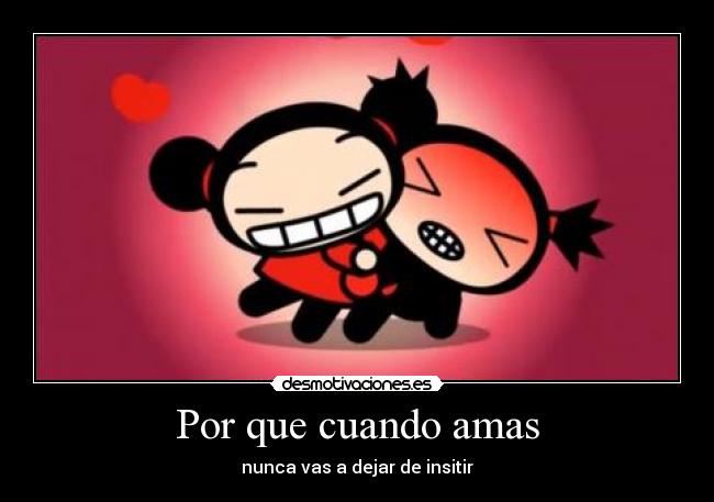 Por que cuando amas - nunca vas a dejar de insitir