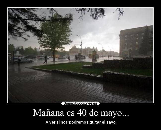 Mañana es 40 de mayo... - A ver si nos podremos quitar el sayo