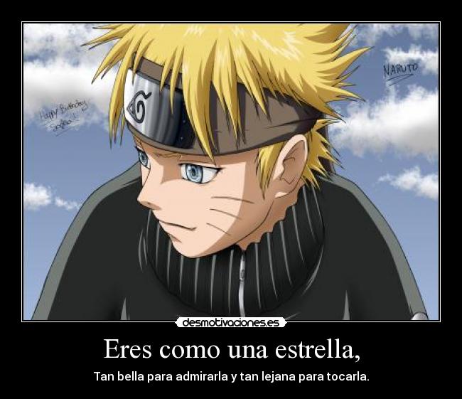 Eres como una estrella, - Tan bella para admirarla y tan lejana para tocarla.