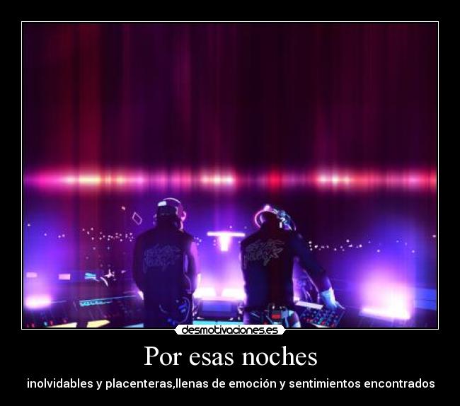 Por esas noches - inolvidables y placenteras,llenas de emoción y sentimientos encontrados