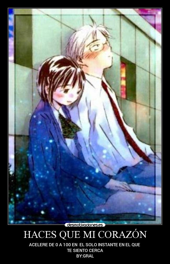 HACES QUE MI CORAZÓN - ACELERE DE 0 A 100 EN EL SOLO INSTANTE EN EL QUE
TE SIENTO CERCA
BY:GRAL