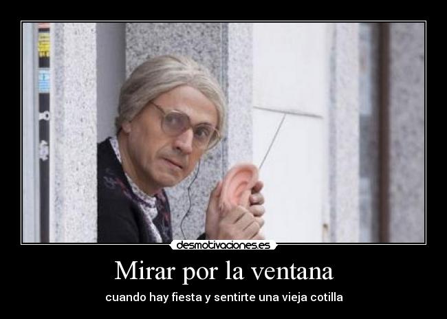 Mirar por la ventana - cuando hay fiesta y sentirte una vieja cotilla
