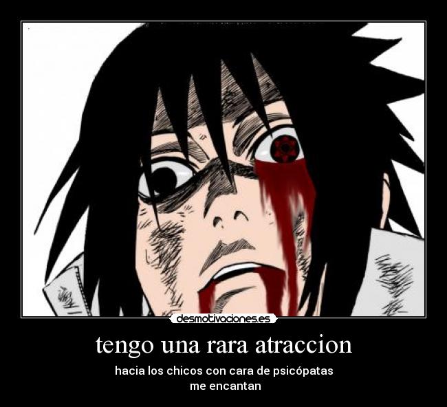 tengo una rara atraccion - hacia los chicos con cara de psicópatas
 me encantan