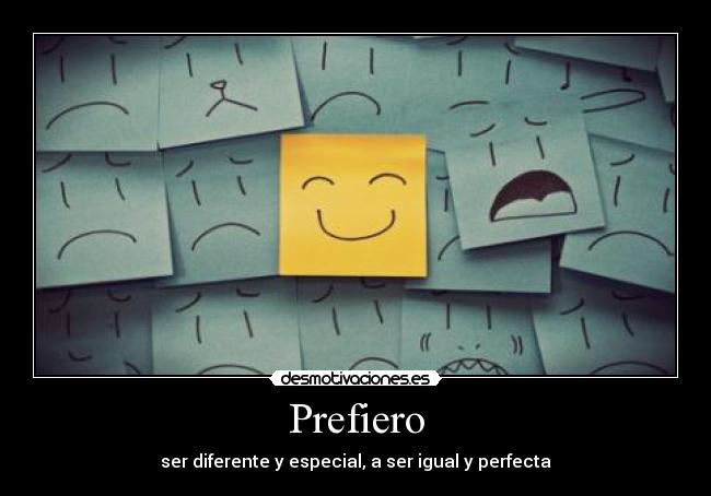 Prefiero - ser diferente y especial, a ser igual y perfecta