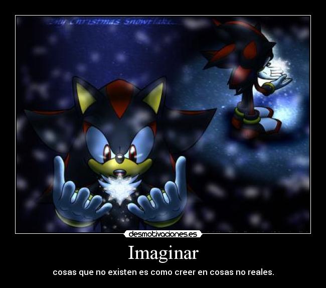 Imaginar - cosas que no existen es como creer en cosas no reales.