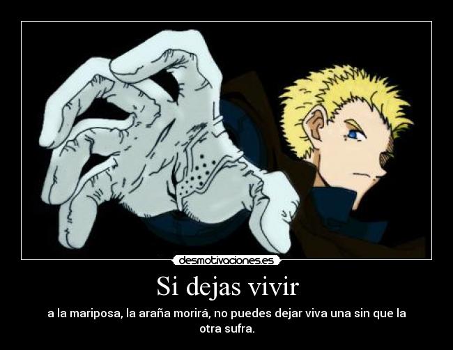 Si dejas vivir - a la mariposa, la araña morirá, no puedes dejar viva una sin que la otra sufra.