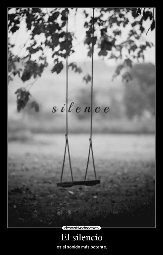 El silencio - es el sonido más potente.