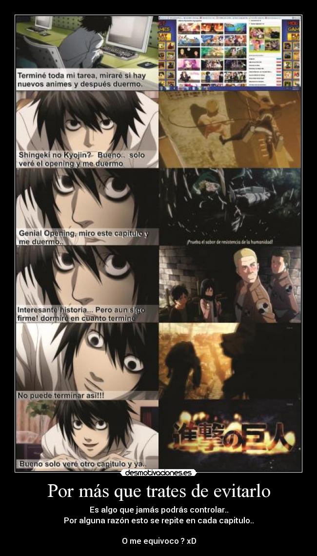 Por más que trates de evitarlo - Es algo que jamás podrás controlar..
Por alguna razón esto se repite en cada capitulo..
O me equivoco ? xD