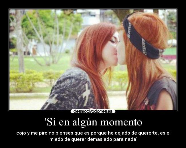 Si en algún momento - cojo y me piro no pienses que es porque he dejado de quererte, es el
miedo de querer demasiado para nada