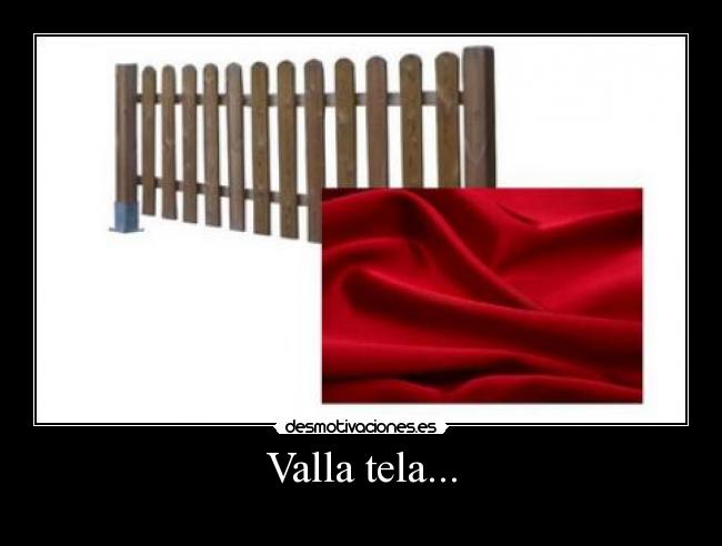 Valla tela... -