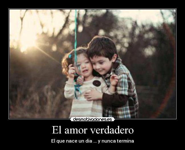 El amor verdadero - El que nace un dia ... y nunca termina