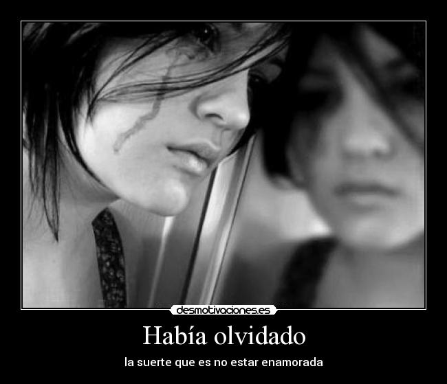 Había olvidado - la suerte que es no estar enamorada