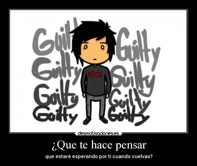 ¿Que te hace pensar - que estaré esperando por ti cuando vuelvas?