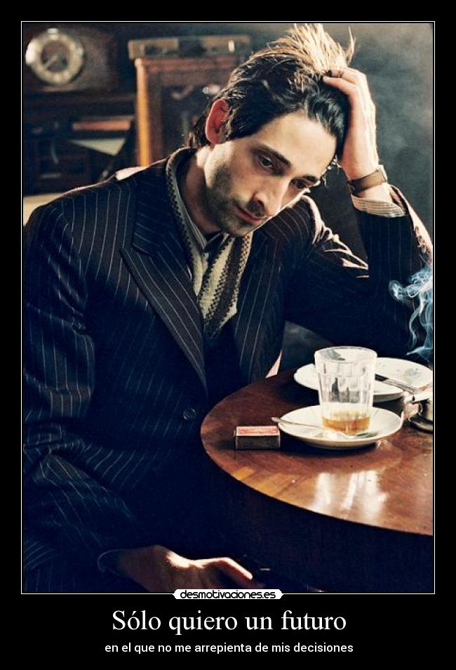 Sólo quiero un futuro - en el que no me arrepienta de mis decisiones