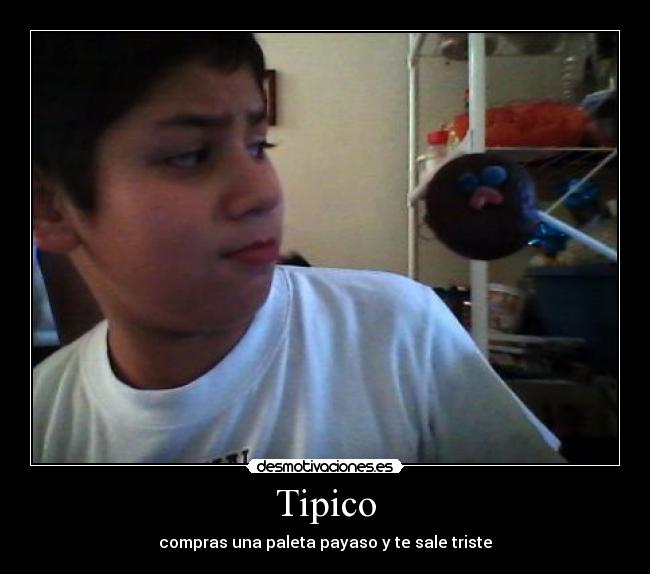 Tipico - compras una paleta payaso y te sale triste