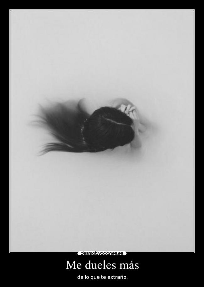 Me dueles más - de lo que te extraño.