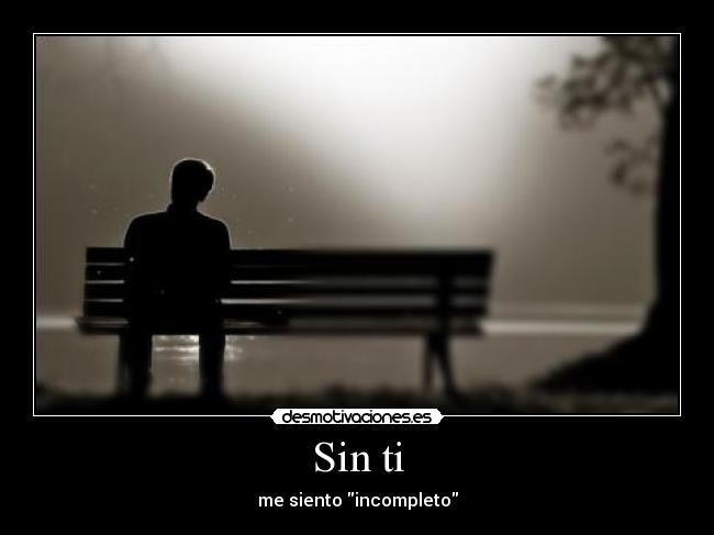 Sin ti - me siento incompleto