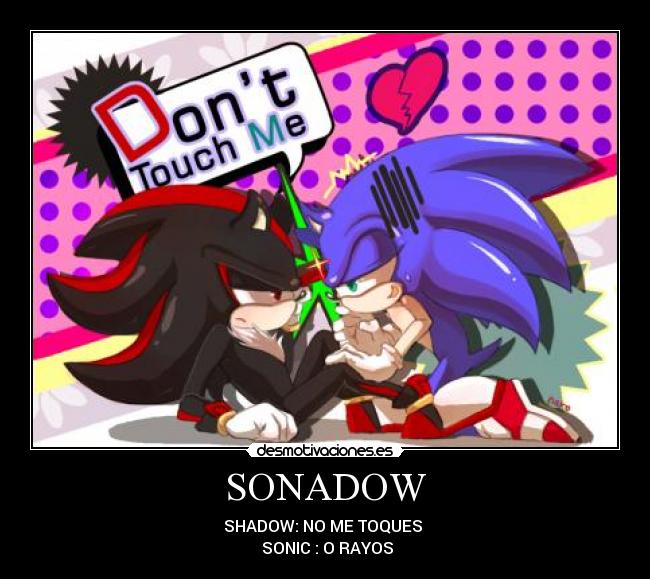 SONADOW - SHADOW: NO ME TOQUES
SONIC : O RAYOS