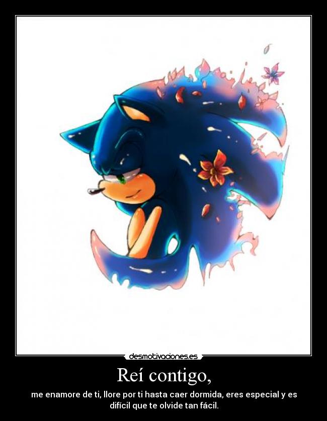 Reí contigo, - me enamore de ti, llore por ti hasta caer dormida, eres especial y es
difícil que te olvide tan fácil.