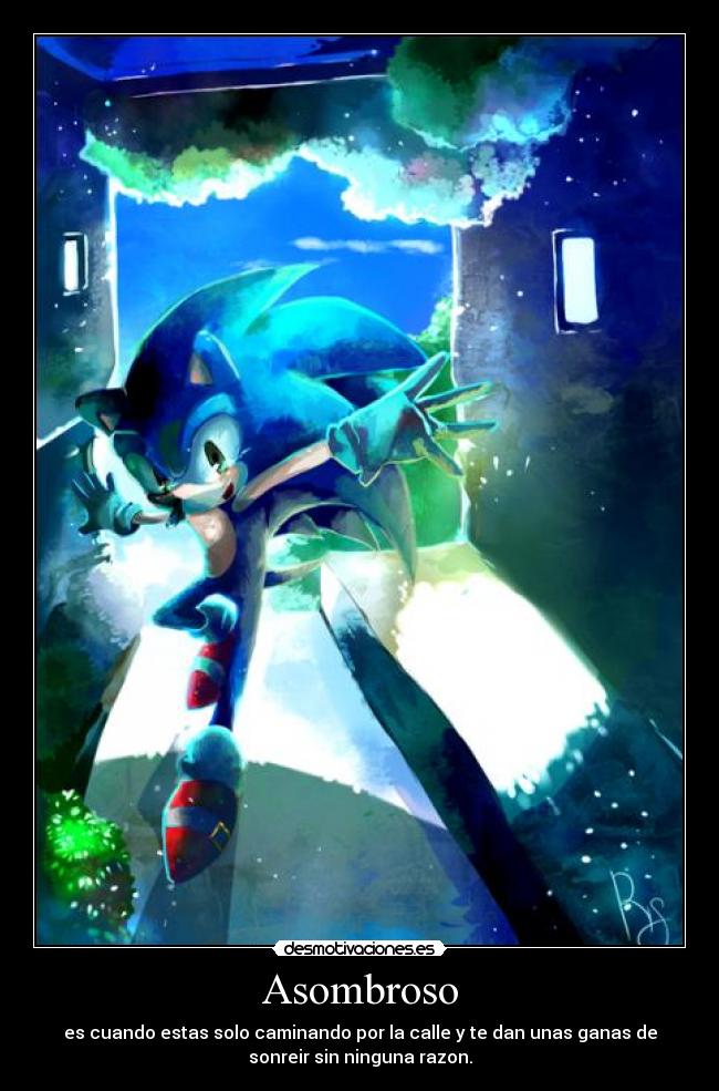 Asombroso - es cuando estas solo caminando por la calle y te dan unas ganas de
sonreir sin ninguna razon.