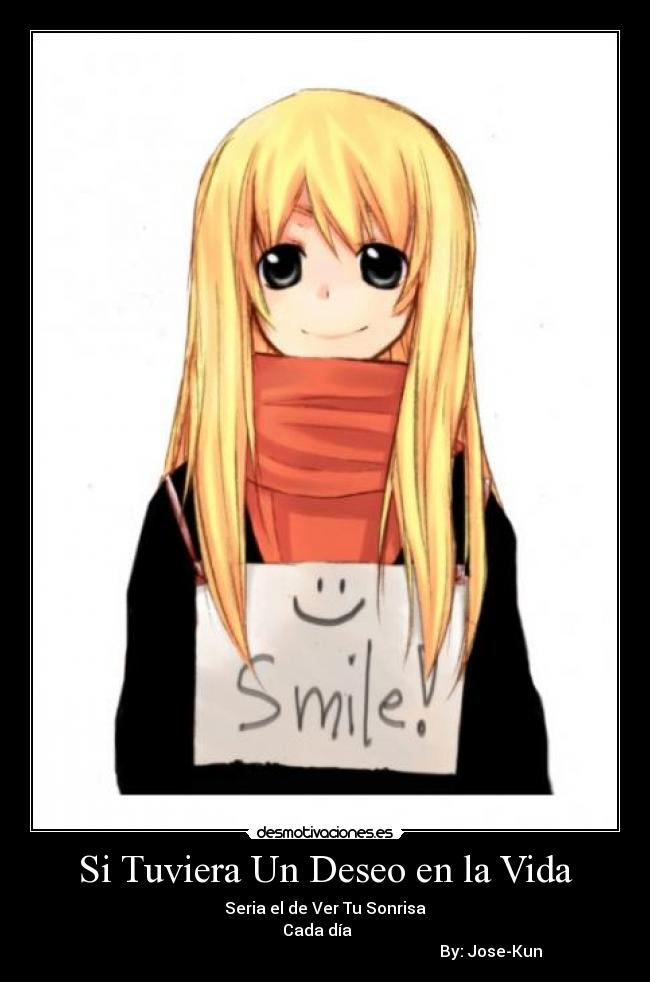 Si Tuviera Un Deseo en la Vida - Seria el de Ver Tu Sonrisa
Cada día    
                                                                                   By: Jose-Kun