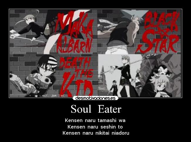 Soul Eater - Kensen naru tamashi wa
Kensen naru seshin to
Kensen naru nikitai niadoru