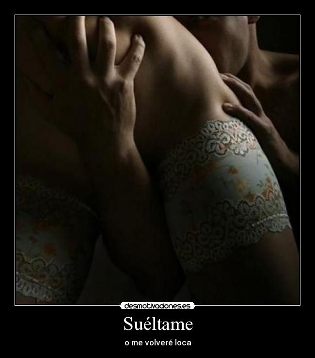 Suéltame - o me volveré loca