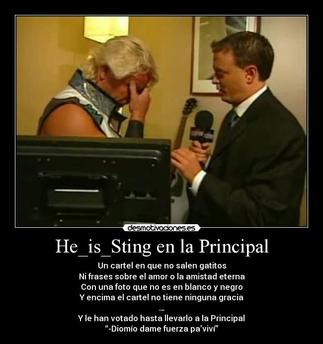 He_is_Sting en la Principal - Un cartel en que no salen gatitos
Ni frases sobre el amor o la amistad eterna
Con una foto que no es en blanco y negro
Y encima el cartel no tiene ninguna gracia
…
Y le han votado hasta llevarlo a la Principal
“-Diomío dame fuerza pa’viví”