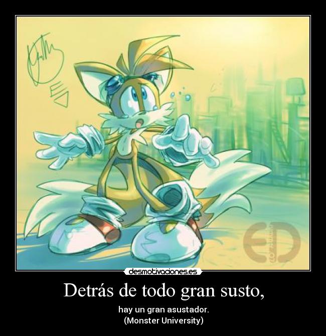 Detrás de todo gran susto, - hay un gran asustador.
(Monster University)