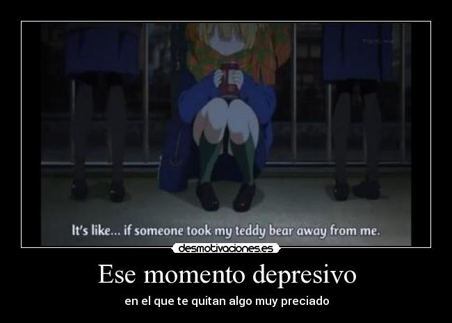 Ese momento depresivo - en el que te quitan algo muy preciado