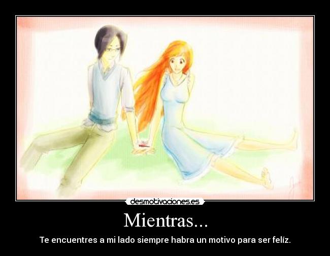 Mientras... - Te encuentres a mi lado siempre habra un motivo para ser felíz.