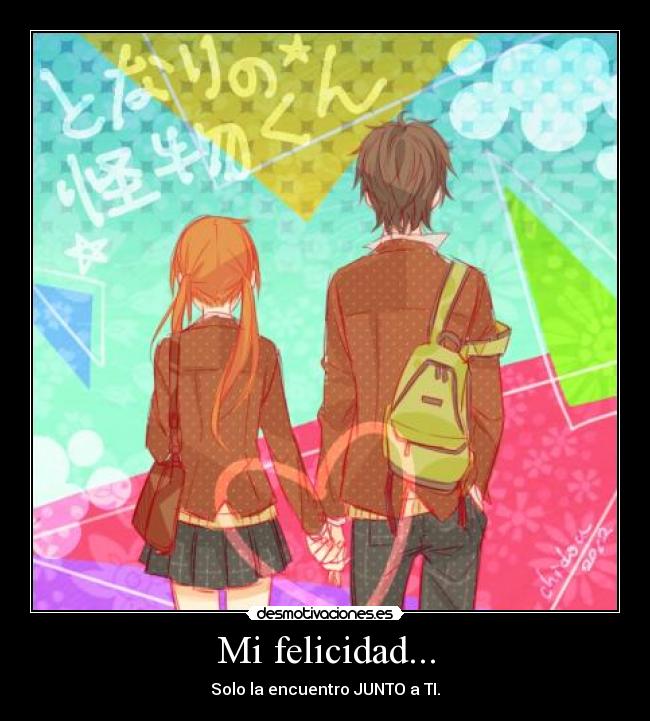 Mi felicidad... - Solo la encuentro JUNTO a TI.