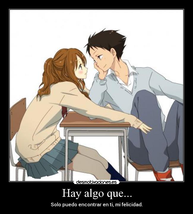 Hay algo que... - Solo puedo encontrar en ti, mi felicidad.