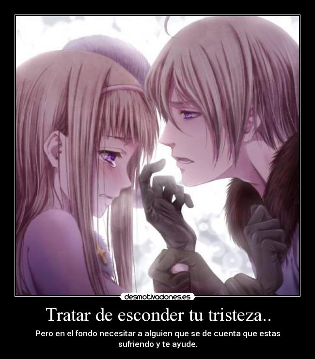 Tratar de esconder tu tristeza.. -
