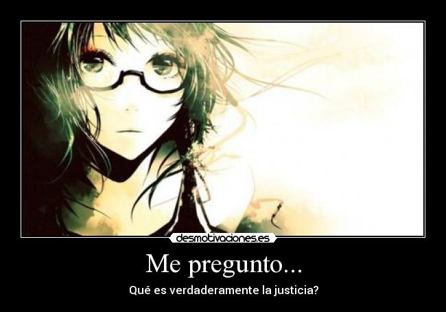 Me pregunto... - Qué es verdaderamente la justicia?