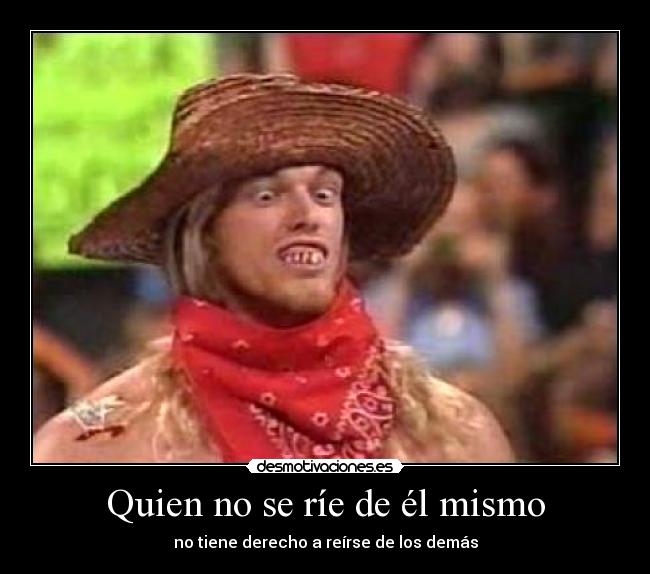 Quien no se ríe de él mismo - no tiene derecho a reírse de los demás