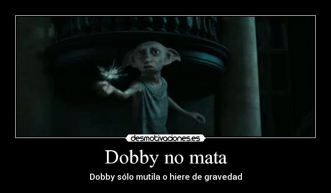 Dobby no mata - Dobby sólo mutila o hiere de gravedad