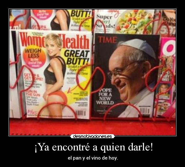 ¡Ya encontré a quien darle! - el pan y el vino de hoy.
