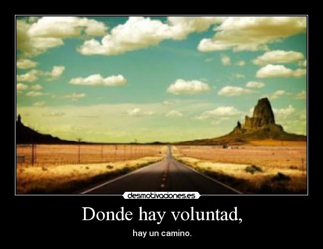 Donde hay voluntad, - hay un camino.