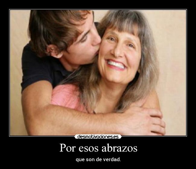 Por esos abrazos - que son de verdad.