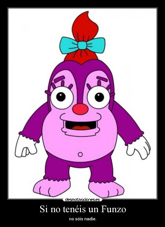Si no tenéis un Funzo - no sóis nadie.