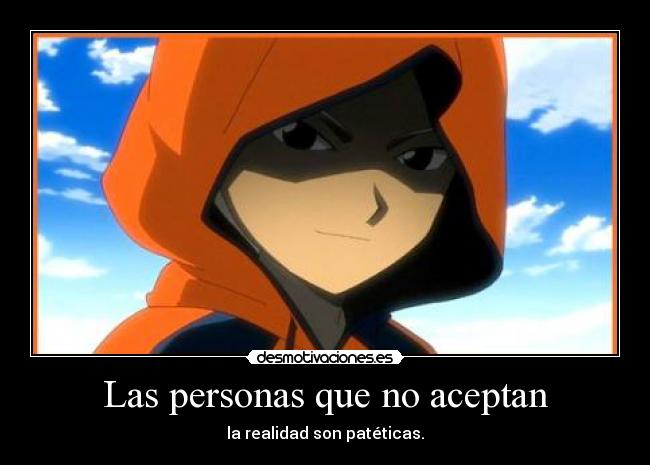 Las personas que no aceptan - la realidad son patéticas.